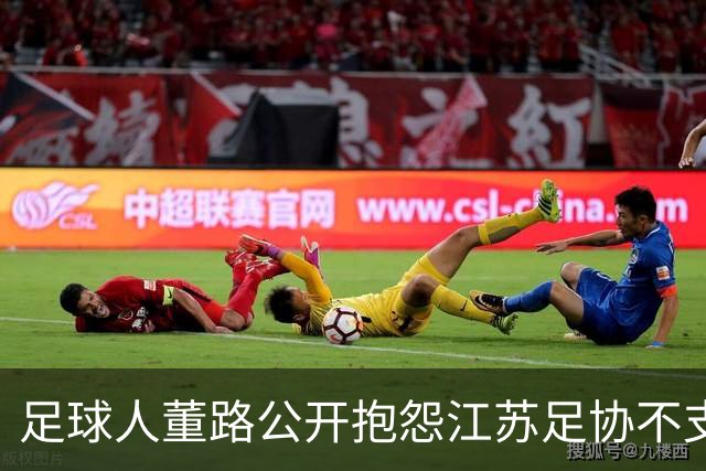 足球人董路公开抱怨江苏足协不支持2034杯！