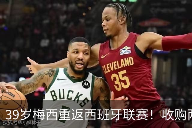 39岁梅西重返西班牙联赛！收购两队100%股份，梅老板率队冲击西甲